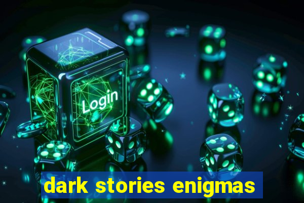 dark stories enigmas